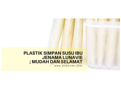 Plastik Simpan Susu Ibu Jenama Lunavie; Mudah dan Selamat